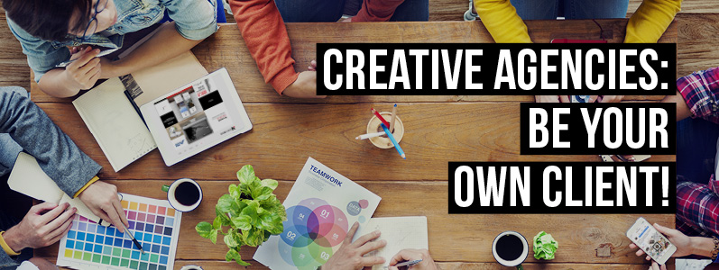 Creative Agencies: How much better would you be if you were your own client?